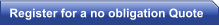 Register for a no obligation Quote