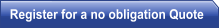 Register for a no obligation Quote